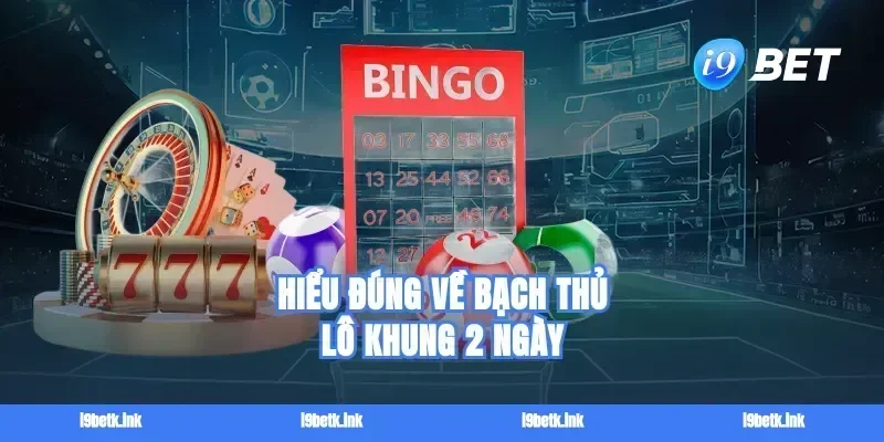 Hiểu đúng về Bạch thủ lô khung 2 ngày
