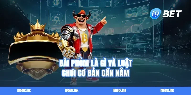 Bài phỏm là gì và luật chơi cơ bản cần nắm