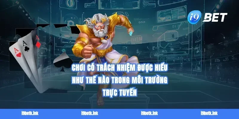 Chơi có trách nhiệm được hiểu như thế nào trong môi trường trực tuyến
