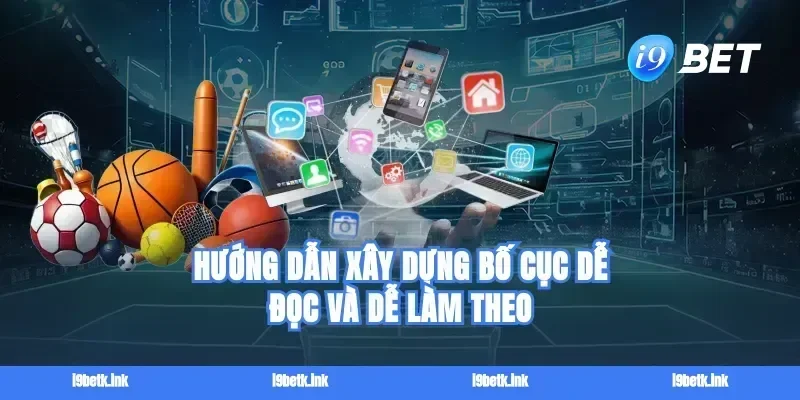 Hướng dẫn xây dựng bố cục dễ đọc và dễ làm theo