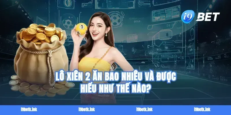 Lô xiên 2 ăn bao nhiêu và được hiểu như thế nào?
