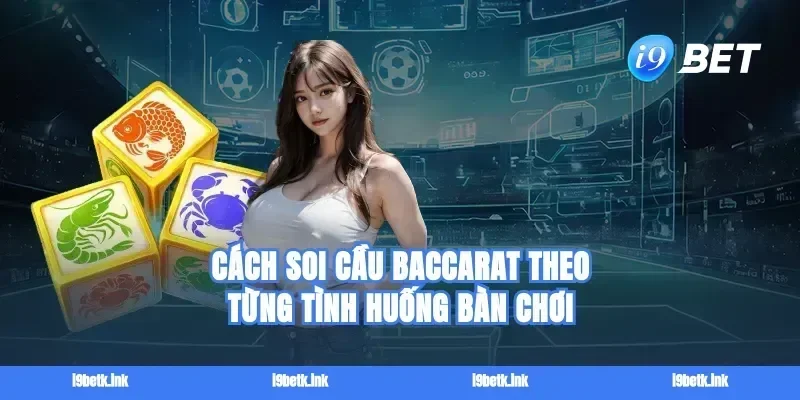Cách Soi cầu baccarat theo từng tình huống bàn chơi