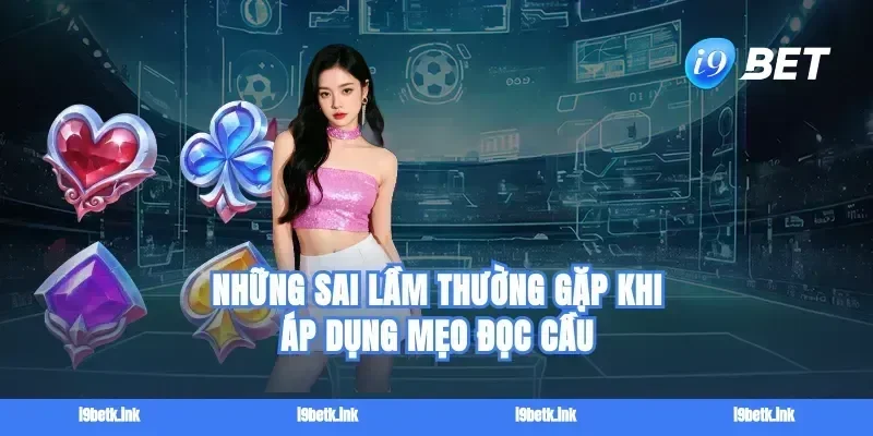 Những sai lầm thường gặp khi áp dụng mẹo đọc cầu