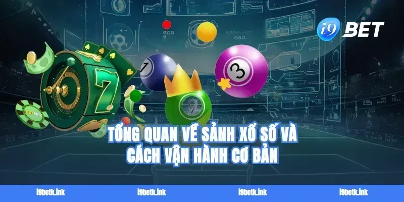 Tổng quan về sảnh xổ số và cách vận hành cơ bản